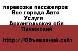 перевозка пассажиров - Все города Авто » Услуги   . Архангельская обл.,Пинежский 